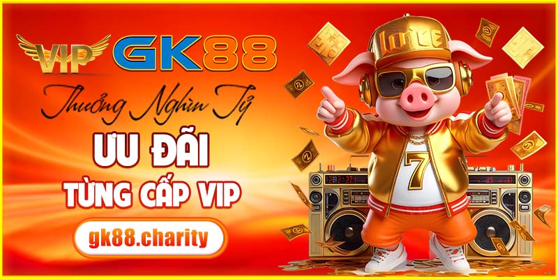 Ưu đãi cụ thể từng cấp Vip tại GK88