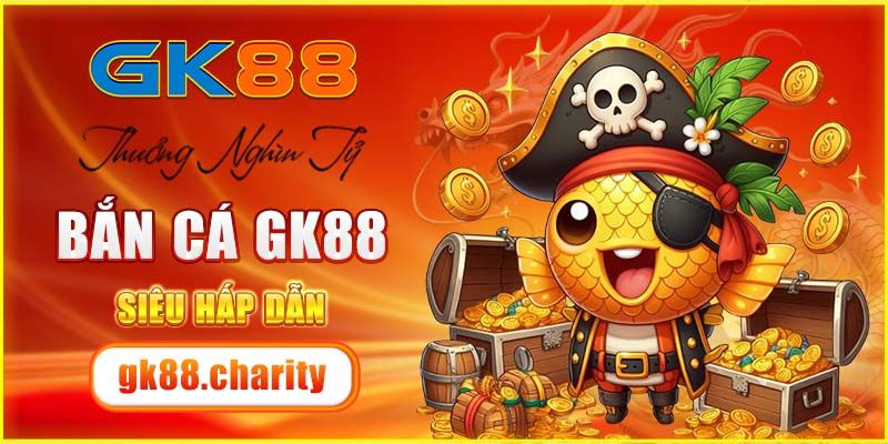 Băn cá GK88 hấp dẫn, thưởng lớn