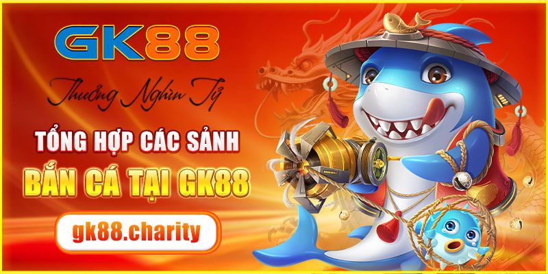 Tổng hợp các sảnh bắn cá có tại GK88